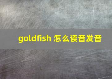 goldfish 怎么读音发音